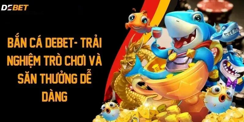 Bắn Cá Vui Vẻ tại Debet – Thế giới đại dương sống động chờ bạn khám phá